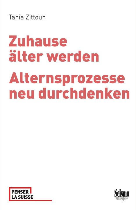 „Zuhause älter werden. Alternsprozesse neu durchdenken.“ Tania Zittoun. Unten links: „PENSER LA SUISSE“ Logo.
