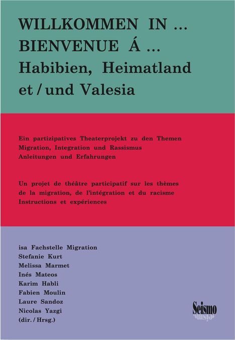 "WILLKOMMEN IN ... BIENVENUE Á ... Habibien, Heimatland et/und Valesia." Theaterprojekt zu Migration. Autorenliste am Ende.