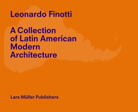 Leonardo Finotti: Leonardo Finotti - A Collection of Latin American Modern Architecture, Buch