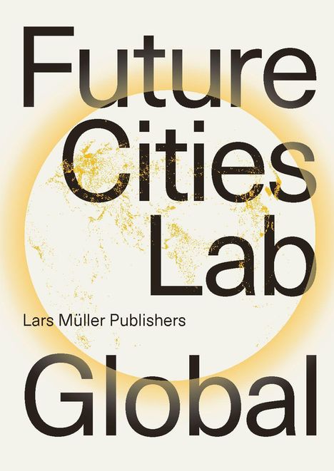 Text: „Future Cities Lab Global“ und „Lars Müller Publishers“. Hintergrund: Gelbliche Weltkarten-Silhouette.