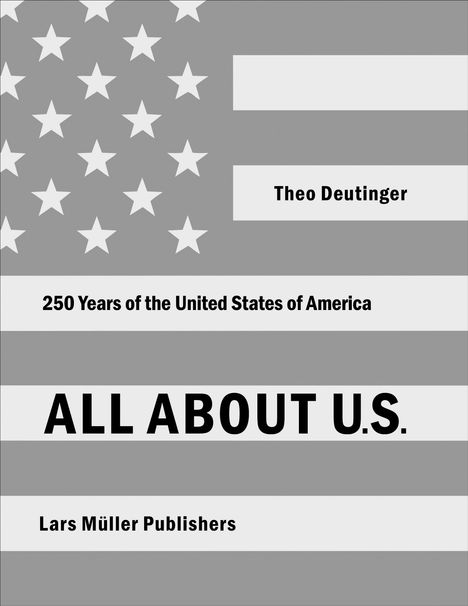 Text: "Theo Deutinger", "250 Years of the United States of America", "ALL ABOUT U.S.", "Lars Müller Publishers". Graue US-Flagge.
