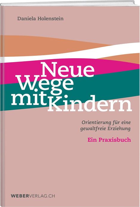 Titel: "Neue Wege mit Kindern". Untertitel: "Orientierung für eine gewaltfreie Erziehung. Ein Praxisbuch". Autor: Daniela Holenstein.