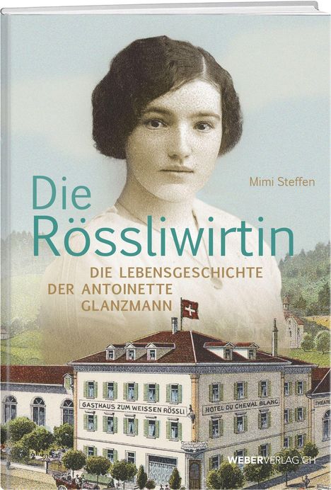 "Die Rössliwirtin: Die Lebensgeschichte der Antoinette Glanzmann" von Mimi Steffen. Porträt einer Frau, Hotel.