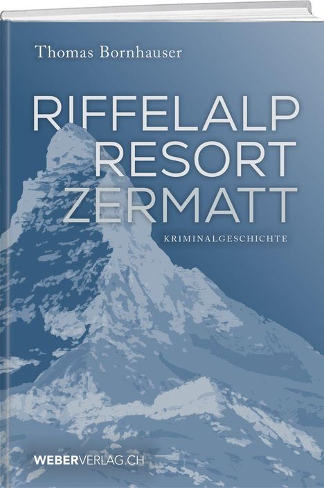 "Riffelalp Resort Zermatt. Kriminalgeschichte. Thomas Bornhauser." Illustration des Matterhorns im Hintergrund.