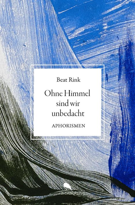 Beat Rink: Ohne Himmel sind wir unbedacht, Buch