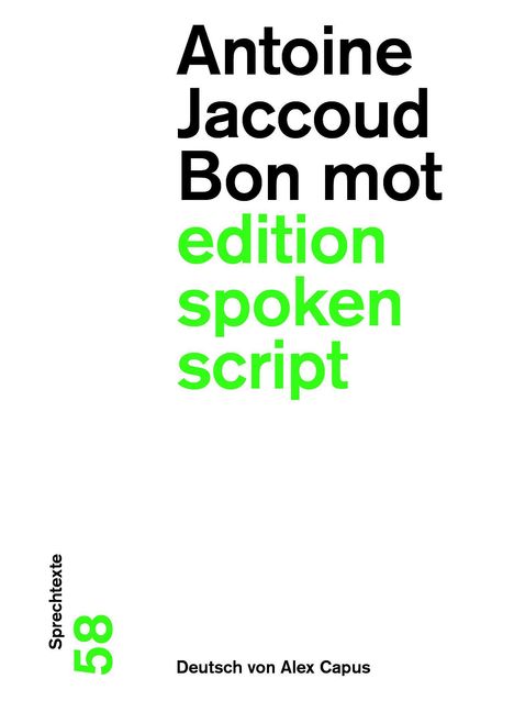 Text: Antoine Jaccoud, Bon mot, edition, spoken script. Sprechtexte 58. Deutsch von Alex Capus. Schwarze und grüne Schrift.
