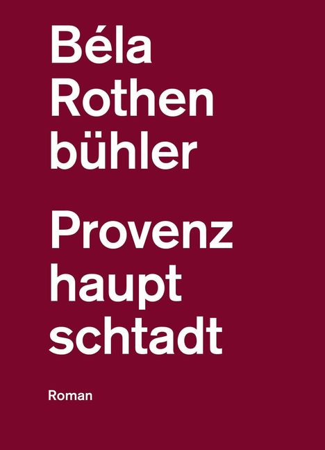 Der Text enthält die Worte: "Béla Rothenbühler", "Provenzhauptstadt", "Roman". Hintergrund in Bordeauxrot.