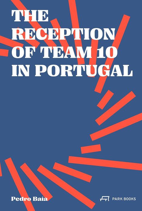 "The Reception of Team 10 in Portugal" ist in Weiß auf Blau. Unten: "Pedro Baía", daneben ein Park Books Logo. Rote Streifenmuster.