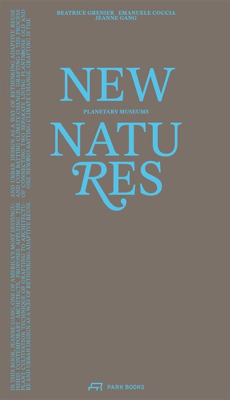 Text: "NEW NATURES, PLANETARY MUSEUMS." Namen: "Beatrice Grenier, Emanuele Coccia, Jeanne Gang." Unten: "PARK BOOKS" mit Logo.
