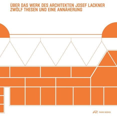 "ÜBER DAS WERK DES ARCHITEKTEN JOSEF LACKNER ZWÖLF THESEN UND EINE ANNÄHERUNG." Geometrische Formen in Orange.