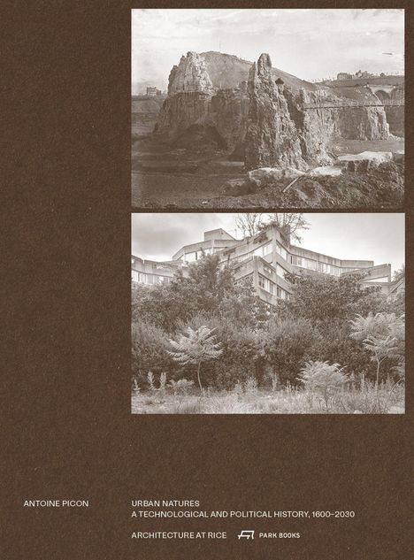 Texte: "Antoine Picon Urban Natures A Technological and Political History, 1600–2030 Architecture at Rice Park Books". Zwei Fotos, oben Felsformation, unten Gebäude hinter Bäumen.