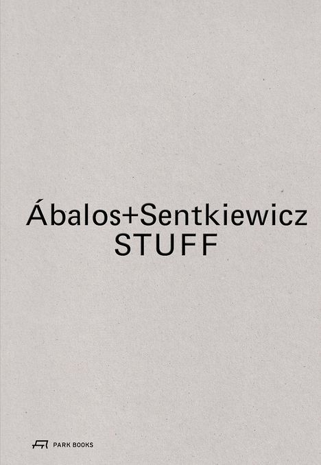 Text: Ábalos+Sentkiewicz STUFF. Unten links kleines "PARK BOOKS" Logo. Hellgrauer Hintergrund.