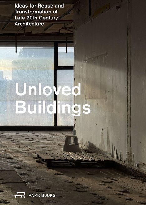 "Unloved Buildings: Ideas for Reuse and Transformation of Late 20th Century Architecture." Logo von PARK BOOKS. Verlassener Raum.