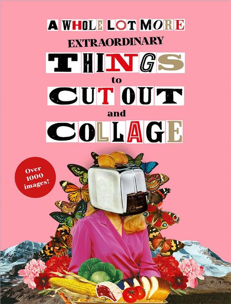 Texte: "A Whole Lot More Extraordinary Things to Cut Out and Collage", "Over 1000 images!". Collage aus Toaster, Schmetterlingen, Bergen.