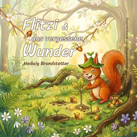 Text: "Flitzi & das vergessene Wunder" und "Hedwig Brandstetter". Illustration: Fröhliches Eichhörnchen im Wald mit einem Setzling.
