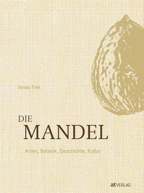 „Jonas Frei. DIE MANDEL. Arten, Botanik, Geschichte, Kultur.“ Illustration einer Mandel. Hintergrund beige.