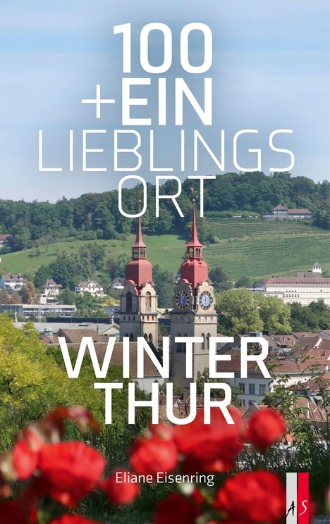 „100 + ein Lieblingsort Winterthur“ von Eliane Eisenring. Zwei Kirchtürme vor grüner Hügelkulisse und roten Blumen.