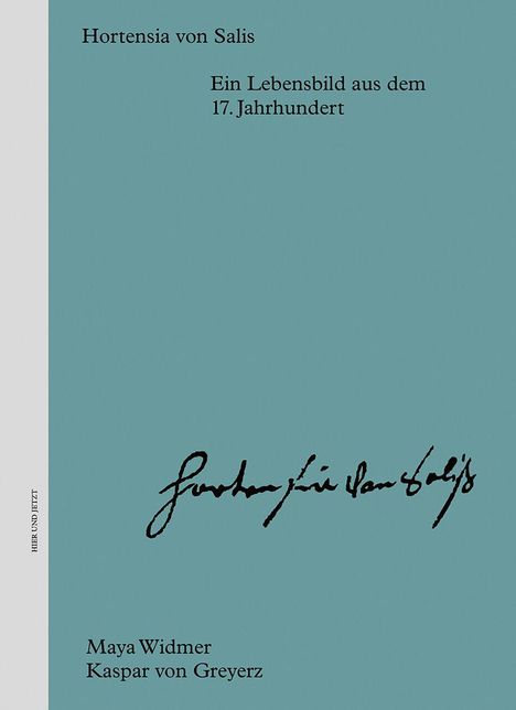 Titel: "Hortensia von Salis". Untertitel: "Ein Lebensbild aus dem 17. Jahrhundert". Autoren: Maya Widmer, Kaspar von Greyerz.