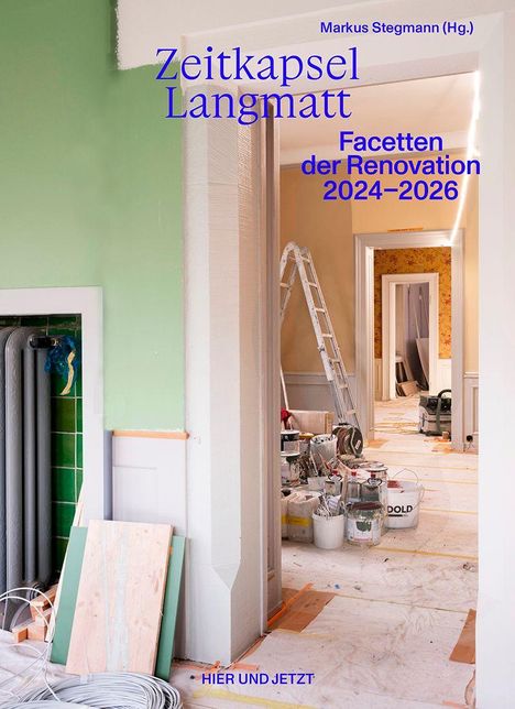Markus Stegmann (Hg.), Zeitkapsel Langmatt, Facetten der Renovation 2024–2026. Innenansicht eines Raumes in Renovierung.