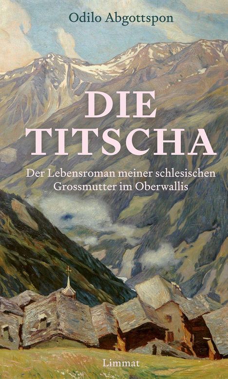 „Die Titscha: Der Lebensroman meiner schlesischen Grossmutter im Oberwallis“ von Odilo Abgottspon. Malerische Alpenhütten.