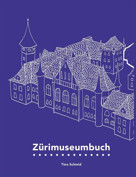 Text: "Zürimuseumbuch" und "Tina Schmid". Illustration: Historische Gebäude mit detailreichen Dächern auf blauem Hintergrund.