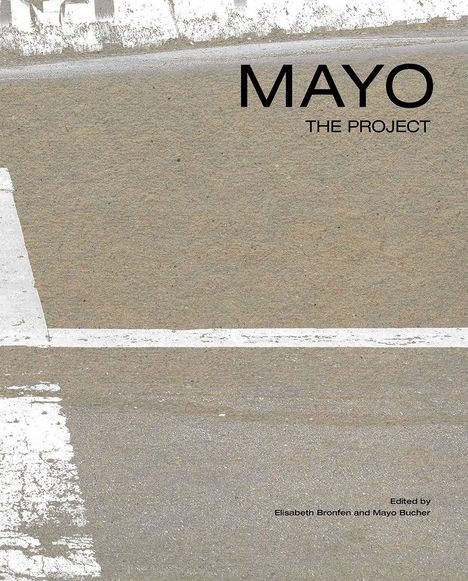 Oben "MAYO THE PROJECT", unten "Edited by Elisabeth Bronfen and Mayo Bucher". Grau-brauner, befahrener Asphalt mit weißen Linien.