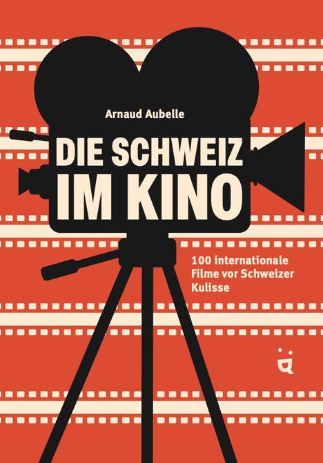 Text: "Arnaud Aubelle, Die Schweiz im Kino, 100 internationale Filme vor Schweizer Kulisse." Kamera-Silhouette auf rotem Hintergrund.