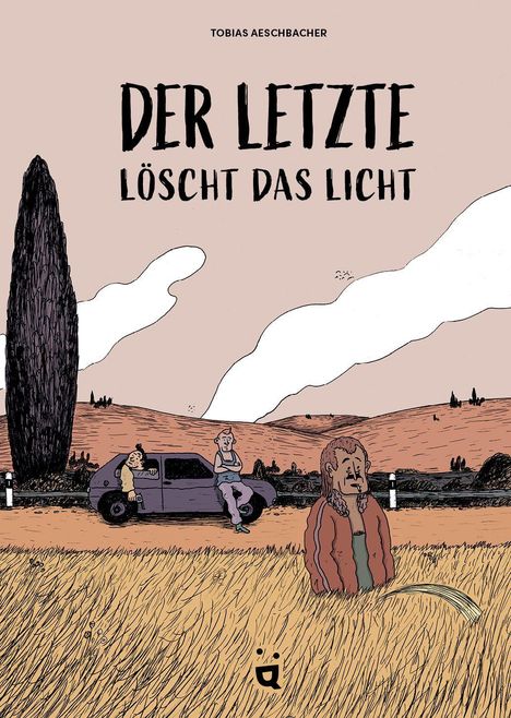 "Der letzte löscht das Licht" von Tobias Aeschbacher. Illustration: Ein Feld, ein Auto, drei Personen, Zypresse im Hintergrund.