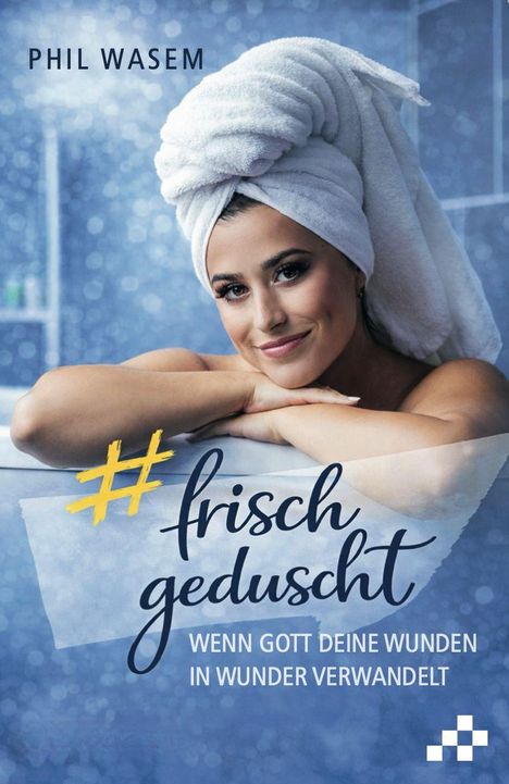 Text: "PHIL WASEM", "#frisch geduscht", "WENN GOTT DEINE WUNDEN IN WUNDER VERWANDELT". Frau mit Handtuchturban lächelt.