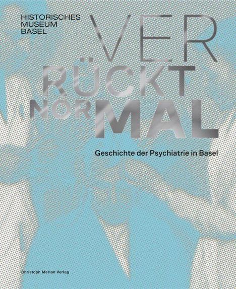 Verrückt normal - Geschichte der Psychiatrie in Basel, Buch