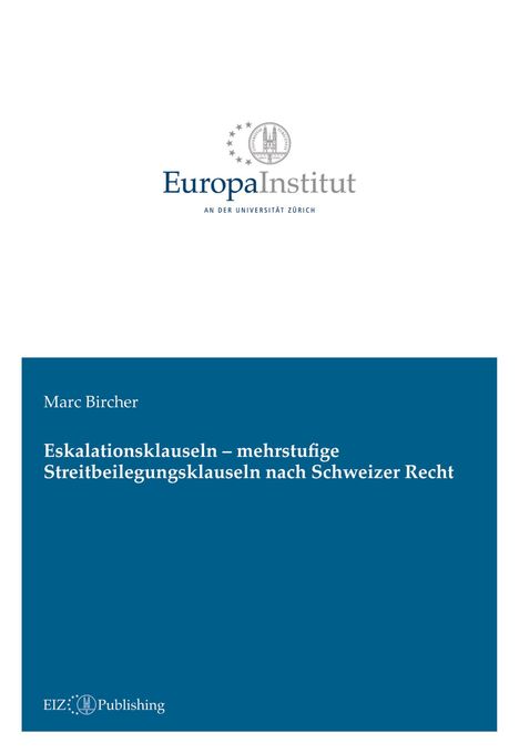 Marc Bircher, Eskalationsklauseln – mehrstufige Streitbeilegungsklauseln nach Schweizer Recht. Europa Institut Logo.