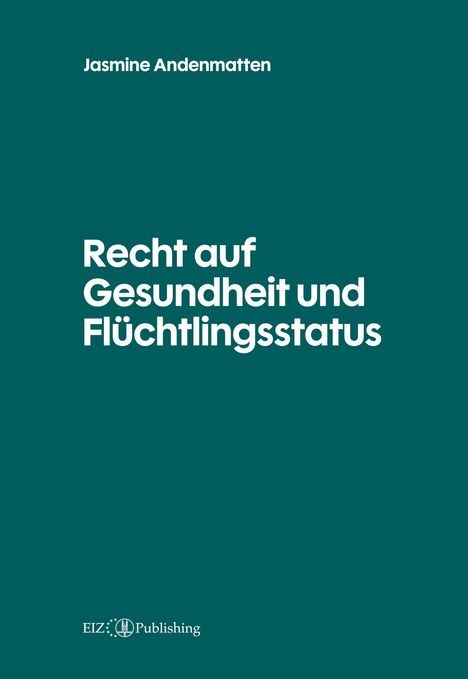 Text: "Recht auf Gesundheit und Flüchtlingsstatus" und "Jasmine Andenmatten". Unten ein Logo von EIZ Publishing.