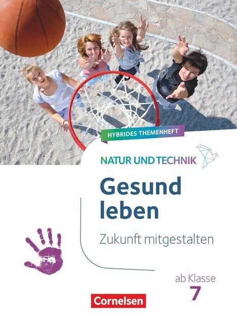 "HYBRIDES THEMENHEFT, NATUR UND TECHNIK, Gesund leben, Zukunft mitgestalten, ab Klasse 7, Cornelsen." Kinder spielen Basketball.