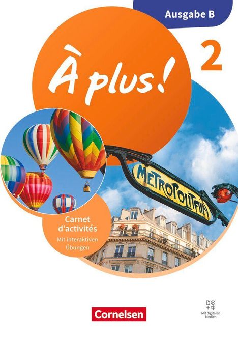 Text auf orangefarbenem Kreis: "À plus!". Andere Texte: "Ausgabe B", "2", "Carnet d’activités", "Mit interaktiven Übungen", "Cornelsen". 

Illustrationen: Heißluftballons, Pariser Gebäude und Metroschild.