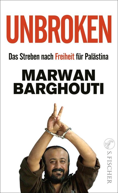UNBROKEN, Das Streben nach Freiheit für Palästina, MARWAN BARGHOUTI, erhobene gefesselte Hände in einem V-Zeichen, S. Fischer Logo.