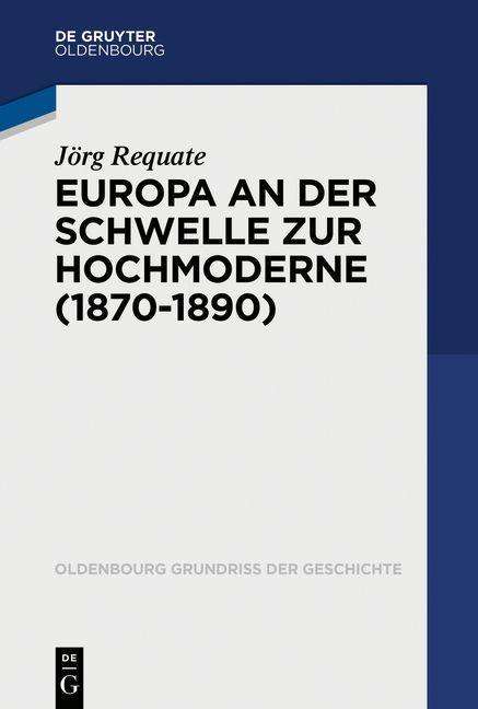 Jörg Requate: Europa an der Schwelle zur Hochmoderne (1870-1890), Buch