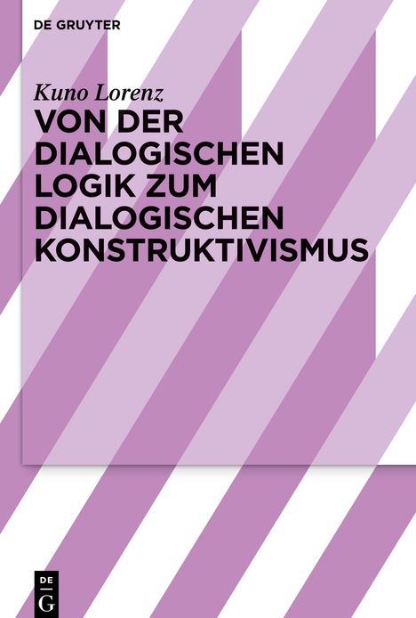 Kuno Lorenz: Von der dialogischen Logik zum dialogischen Konstruktivismus, Buch