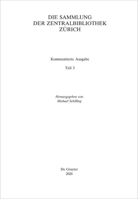 Titel: "Die Sammlung der Zentralbibliothek Zürich", kommentierte Ausgabe, Teil 3, herausgegeben von Michael Schilling, De Gruyter 2026.