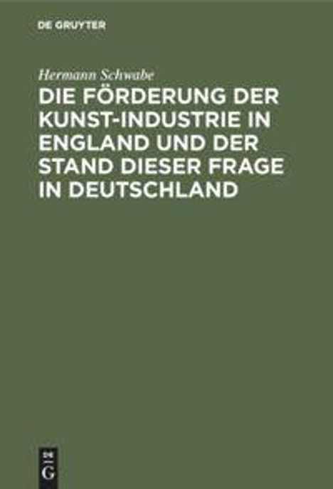 Hermann Schwabe: Die Förderung der Kunst-Industrie in England und der Stand dieser Frage in Deutschland, Buch