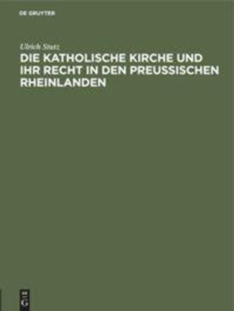 Ulrich Stutz: Die katholische Kirche und ihr Recht in den preußischen Rheinlanden, Buch
