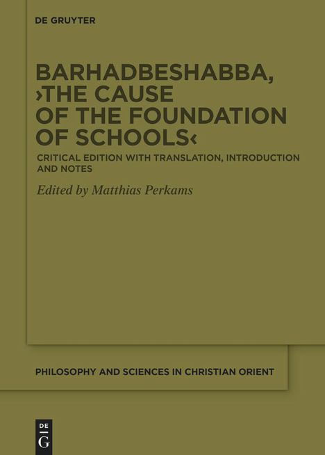 Titel: BARHADBESHABBA, ›THE CAUSE OF THE FOUNDATION OF SCHOOLS‹. Herausgegeben von Matthias Perkams. Olivgrüner Hintergrund.