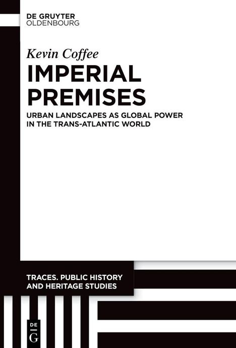 Titel: "Imperial Premises". Autor: Kevin Coffee. Thema: Urbane Landschaften als globale Macht. Verlag: De Gruyter Oldenbourg.