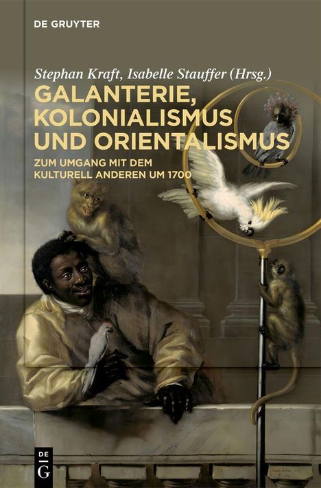 Text: "Stephan Kraft, Isabelle Stauffer (Hrsg.) GALANTERIE, KOLONIALISMUS UND ORIENTALISMUS. ZUM UMGANG MIT DEM KULTURELL ANDEREN UM 1700." Eine Person mit Tieren.