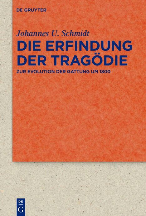 "DE GRUYTER, Johannes U. Schmidt, DIE ERFINDUNG DER TRAGÖDIE - ZUR EVOLUTION DER GATTUNG UM 1800." Buchcover in Orange.