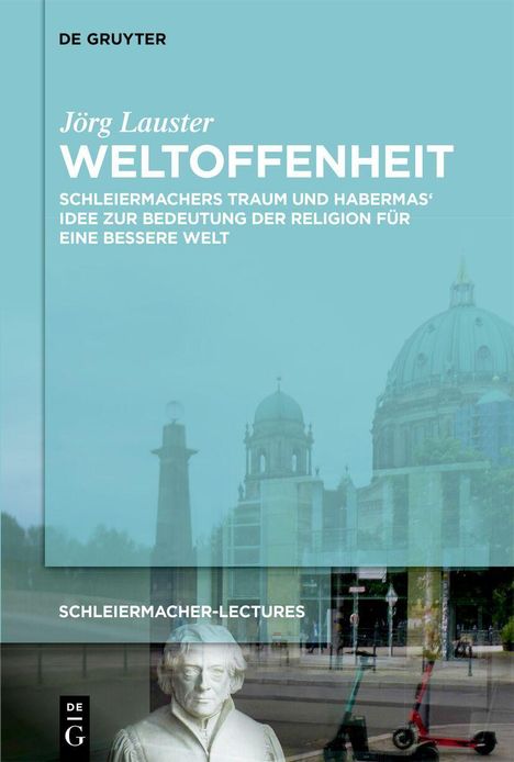 Text: "DE GRUYTER", "Jörg Lauster", "WELTOFFENHEIT", "SCHLEIERMACHERS TRAUM UND HABERMAS' IDEE ZUR BEDEUTUNG DER RELIGION FÜR EINE BESSERE WELT". 

Im Hintergrund: Stadtansicht mit Kuppeln. Unten: Büste einer Person.