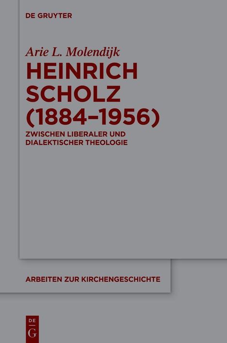 "HEINRICH SCHOLZ (1884-1956) ZWISCHEN LIBERALER UND DIALEKTISCHER THEOLOGIE." Titel auf grau. Oben "Arie L. Molendijk."
