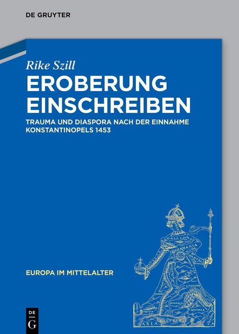 Rike Szill. Eroberung einschreiben: Trauma und Diaspora nach der Einnahme Konstantinopels 1453. Europa im Mittelalter.