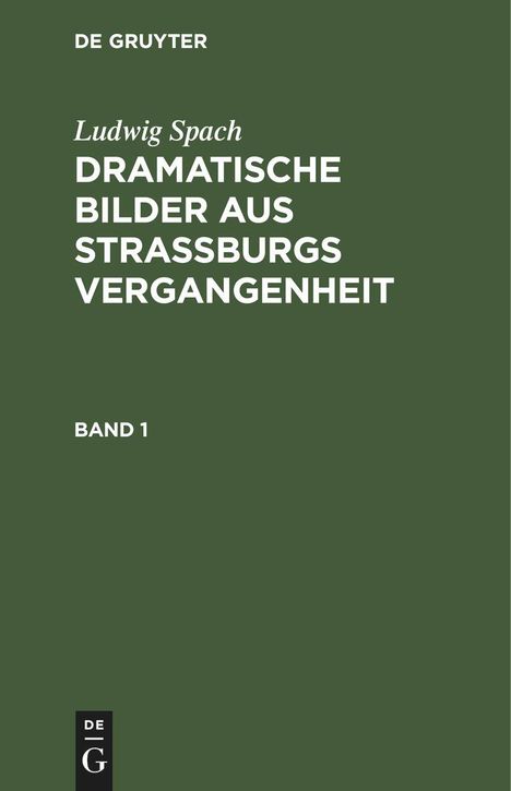 Ludwig Spach: Ludwig Spach: Dramatische Bilder aus Straßburgs Vergangenheit. Band 1, Buch