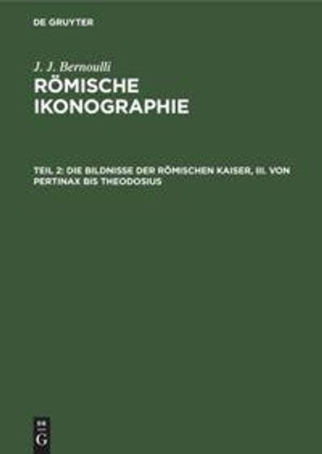 J. J. Bernoulli: Die Bildnisse der Römischen Kaiser, III. Von Pertinax bis Theodosius, Buch
