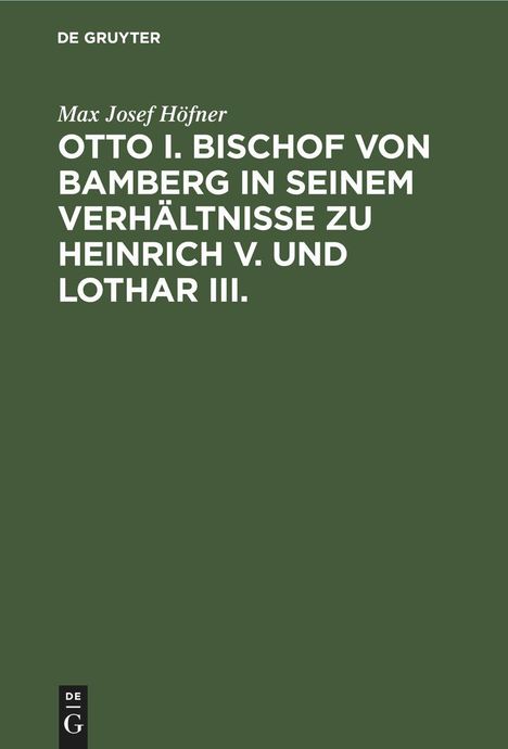Max Josef Höfner: Otto I. Bischof von Bamberg in seinem Verhältnisse zu Heinrich V. und Lothar III., Buch
